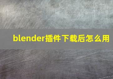 blender插件下载后怎么用