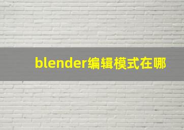 blender编辑模式在哪