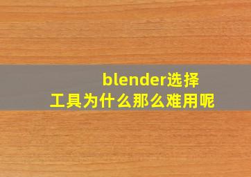 blender选择工具为什么那么难用呢