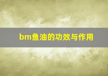 bm鱼油的功效与作用