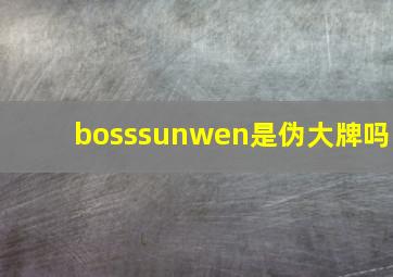 bosssunwen是伪大牌吗