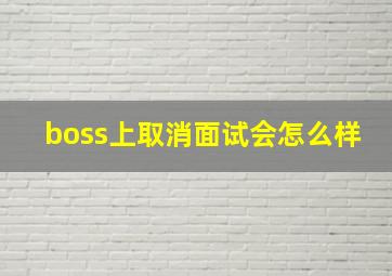 boss上取消面试会怎么样