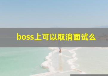 boss上可以取消面试么