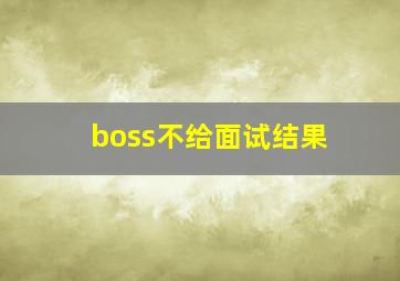 boss不给面试结果