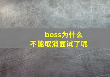 boss为什么不能取消面试了呢