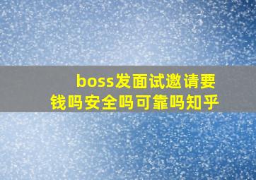 boss发面试邀请要钱吗安全吗可靠吗知乎