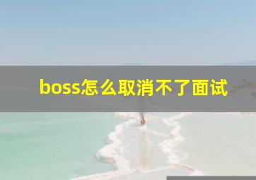 boss怎么取消不了面试