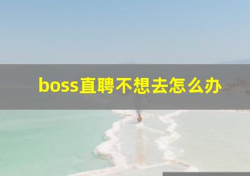 boss直聘不想去怎么办