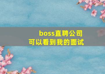 boss直聘公司可以看到我的面试