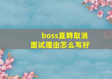 boss直聘取消面试理由怎么写好