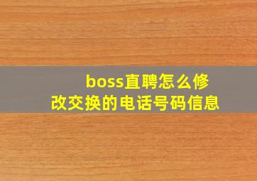 boss直聘怎么修改交换的电话号码信息