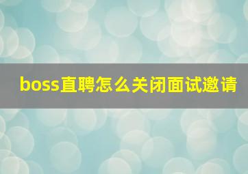 boss直聘怎么关闭面试邀请