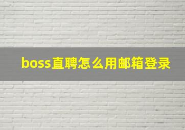 boss直聘怎么用邮箱登录