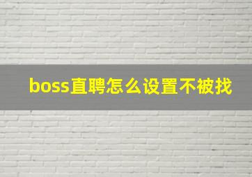 boss直聘怎么设置不被找