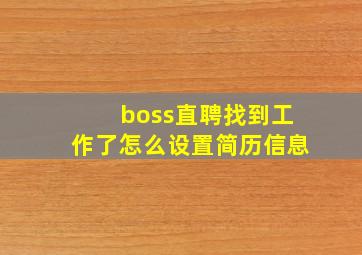 boss直聘找到工作了怎么设置简历信息