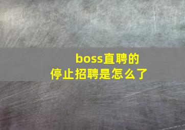 boss直聘的停止招聘是怎么了