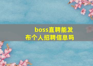 boss直聘能发布个人招聘信息吗