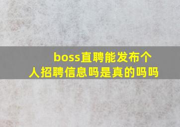 boss直聘能发布个人招聘信息吗是真的吗吗