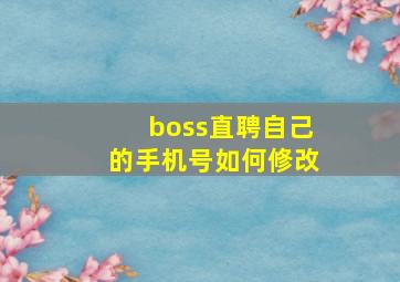 boss直聘自己的手机号如何修改