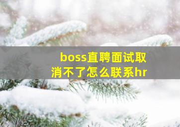 boss直聘面试取消不了怎么联系hr