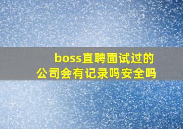 boss直聘面试过的公司会有记录吗安全吗