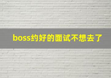 boss约好的面试不想去了