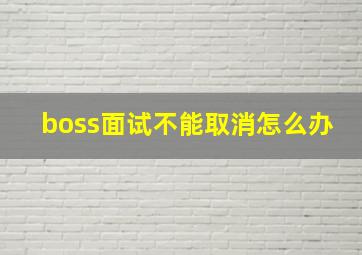 boss面试不能取消怎么办