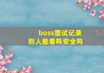 boss面试记录别人能看吗安全吗