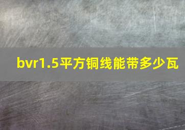 bvr1.5平方铜线能带多少瓦