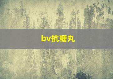 bv抗糖丸