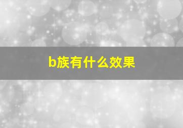 b族有什么效果