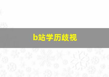 b站学历歧视