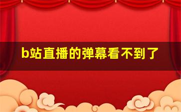 b站直播的弹幕看不到了