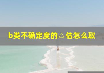 b类不确定度的△估怎么取