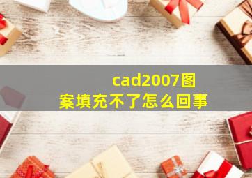 cad2007图案填充不了怎么回事