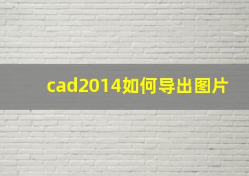 cad2014如何导出图片