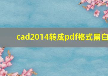 cad2014转成pdf格式黑白