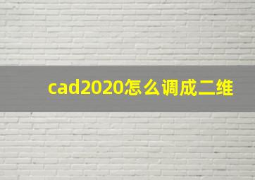 cad2020怎么调成二维