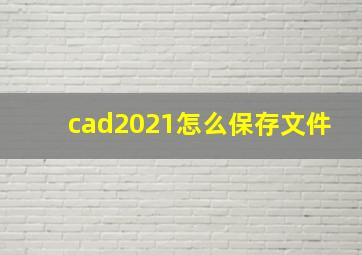 cad2021怎么保存文件