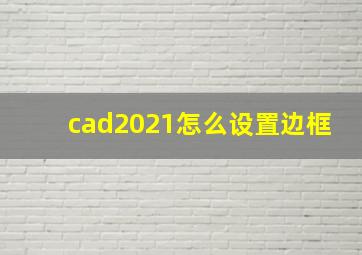 cad2021怎么设置边框