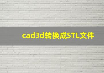 cad3d转换成STL文件