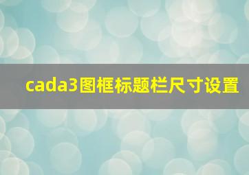 cada3图框标题栏尺寸设置