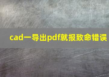 cad一导出pdf就报致命错误