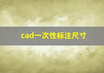 cad一次性标注尺寸