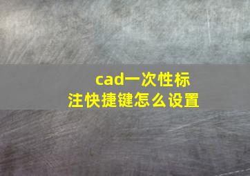 cad一次性标注快捷键怎么设置