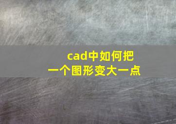 cad中如何把一个图形变大一点