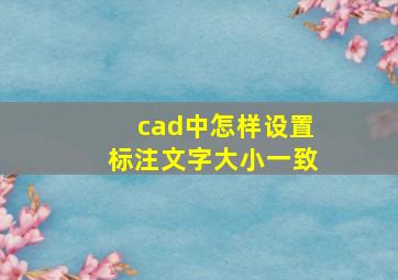 cad中怎样设置标注文字大小一致