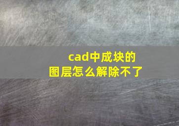 cad中成块的图层怎么解除不了