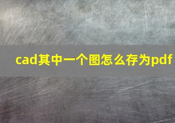 cad其中一个图怎么存为pdf