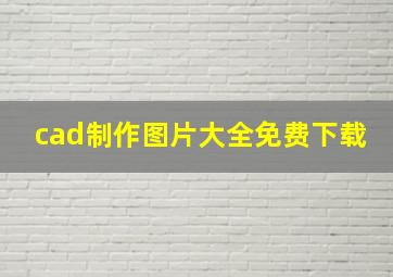 cad制作图片大全免费下载